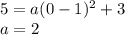 5 = a(0-1)^2+3 \\ a = 2