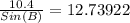 \frac{10.4}{Sin(B)} =12.73922
