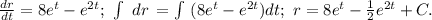 \frac{dr}{dt}=8e^t-e^{2t}; \   \int\ {dr} \, =\int\ (8e^t-e^{2t})dt;  \ r=8e^t- \frac{1}{2}e^{2t}+C.