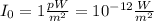 I_0=1 \frac{pW}{m^2} =10^{-12} \frac{W}{m^2}