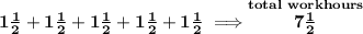 \bf 1\frac{1}{2}+1\frac{1}{2}+1\frac{1}{2}+1\frac{1}{2}+1\frac{1}{2}\implies \stackrel{total~workhours}{7\frac{1}{2}}