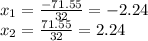 x_ {1} = \frac {-71.55} {32} = - 2.24\\x_ {2} = \frac {71.55} {32} = 2.24