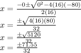 x = \frac {-0 \pm \sqrt {0 ^ 2-4 (16) (- 80)}} {2 (16)}\\x = \frac {\pm \sqrt {4 (16) (80)}} {32}\\x = \frac {\pm \sqrt {5120}} {32}\\x = \frac {\pm71.55} {32}