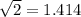 \sqrt{2} =1.414