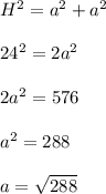 H^2=a^2+a^2\\\\24^2=2a^2\\\\2a^2=576\\\\a^2=288\\\\a=\sqrt{288} \\\\
