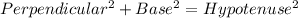Perpendicular^2+Base^2=Hypotenuse^2