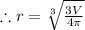 \therefore r=\sqrt[3]{\frac{3V}{4\pi} }