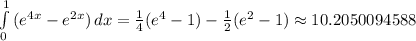 \int\limits^1_0 {(e^{4x}-e^{2x})} \, dx =\frac{1}{4}(e^{4}-1) -\frac{1}{2}(e^{2}-1) \approx 10.2050094588