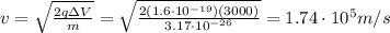 v=\sqrt{\frac{2q\Delta V}{m}}=\sqrt{\frac{2(1.6\cdot 10^{-19})(3000)}{3.17\cdot 10^{-26}}}=1.74\cdot 10^5 m/s