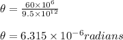 \theta =\frac{60\times 10^{6}}{9.5\times 10^{12}}\\\\\theta = 6.315\times10^{-6}radians