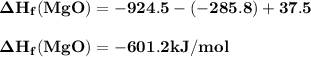 \rm \bold {\Delta H_f(MgO) = -924.5-(-285.8)+ 37.5}\\\\\rm \bold {\Delta H_f(MgO) =-601.2 kJ/mol}
