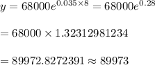 y=68000e^{0.035\times8}=68000e^{0.28}\\\\=68000\times1.32312981234\\\\=89972.8272391\approx89973