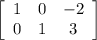 \left[\begin{array}{ccc}1&0&-2\\0&1&3\end{array}\right]
