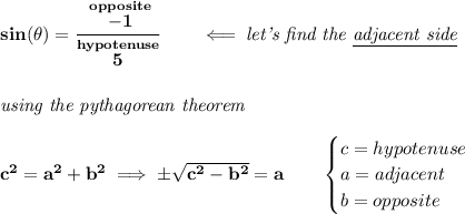 \bf sin(\theta )=\cfrac{\stackrel{opposite}{-1}}{\stackrel{hypotenuse}{5}}\qquad \impliedby \textit{let's find the \underline{adjacent side}} \\\\\\ \textit{using the pythagorean theorem} \\\\ c^2=a^2+b^2\implies \pm\sqrt{c^2-b^2}=a \qquad \begin{cases} c=hypotenuse\\ a=adjacent\\ b=opposite\\ \end{cases}