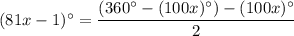 (81x-1)^\circ=\dfrac{\left(360^\circ-(100x)^\circ\right)-(100x)^\circ}2