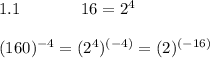 1.1       \ \ \ \ \ \ \ \ \ \ \                         16=2^4 \\&#10;&#10;(160)^{-4} = (2^4) ^{(-4)} =(2) ^{(-16)}