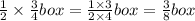 \frac{1}{2} \times \frac{3}{4}box = \frac{1 \times 3}{2 \times 4}box = \frac{3}{8}box