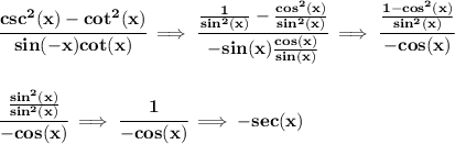 \bf \cfrac{csc^2(x)-cot^2(x)}{sin(-x)cot(x)}\implies \cfrac{\frac{1}{sin^2(x)}-\frac{cos^2(x)}{sin^2(x)}}{-sin(x)\frac{cos(x)}{sin(x)}}\implies \cfrac{\frac{1-cos^2(x)}{sin^2(x)}}{-cos(x)}&#10;\\\\\\&#10;\cfrac{\frac{sin^2(x)}{sin^2(x)}}{-cos(x)}\implies \cfrac{1}{-cos(x)}\implies -sec(x)