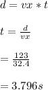 d = vx * t\\\\t = \frac{d}{vx} \\ \\= \frac{123}{32.4}\\ \\ = 3.796 s
