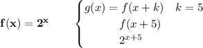 \bf f(x)=2^x\qquad &#10;\begin{cases}&#10;g(x)=f(x+k)&k=5\\&#10;\qquad\quad f(x+5)\\&#10;\qquad \quad 2^{x+5}&#10;\end{cases}