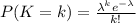 P(K=k)=\frac{\lambda ^k e^{-\lambda}}{k!}