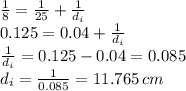 \frac{1}{8} = \frac{1}{25} + \frac{1}{d_{i}} \\ 0.125 = 0.04 +  \frac{1}{d_{i}} \\  \frac{1}{d_{i}} =0.125-0.04=0.085\\d_{i}= \frac{1}{0.085} =11.765 \, cm