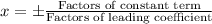 x=\pm \frac{\text{Factors of constant term}}{\text{Factors of leading coefficient}}