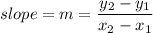 slope = m = \dfrac{ y_{2} - y_{1} }{ x_{2} - x_{1} }