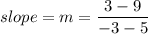 slope = m = \dfrac{ 3 - 9 }{ -3 - 5 }