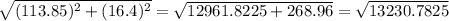 \sqrt{(113.85)^2+(16.4)^2}=\sqrt{12961.8225+268.96}=\sqrt{13230.7825}
