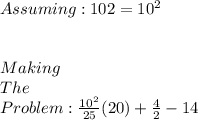 Assuming: 102 = 10^2  \\ \\ \\ Making \\ The \\ Problem:  \frac{10^2}{25} (20) +  \frac{4}{2}  - 14
