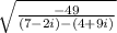 \sqrt{ \frac{-49}{(7-2i)-(4+9i) } } &#10;