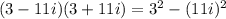 (3-11i)(3+11i)= 3^2 -(11i)^2