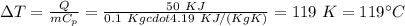 \Delta T = \frac{Q}{m C_p}= \frac{50~KJ}{0.1~Kg cdot 4.19~KJ/(Kg K)}=119~K =119^{\circ}C