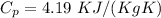 C_p=4.19~KJ/(Kg K)
