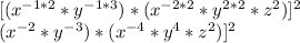 [ (x^{-1*2}*y^{-1*3})*(x^{-2*2}*y^{2*2}*z^2)]^2 \\\[ (x^{-2}*y^{-3})*(x^{-4}*y^{4}*z^2)]^2