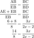 \begin{aligned}\frac{{{\text{AB}}}}{{{\text{EB}}}} &= \frac{{{\text{BC}}}}{{{\text{BD}}}} \\  \frac{{{\text{AE}} + {\text{EB}}}}{{{\text{EB}}}} &= \frac{{{\text{BC}}}}{{{\text{BD}}}} \\ \frac{{6 + 8}}{8} &= \frac{{3x}}{{2x - 2}}\\\frac{{14}}{8} &= \frac{{3x}}{{2x -2}}\\\end{aligned}