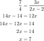 \begin{aligned}\frac{7}{4} &= \frac{{3x}}{{2x - 2}}\\14x - 14 &= 12x\\14x - 12x &= 14\\2x&= 14\\x&= 7\\\end{aligned}
