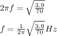 2 \pi f= \sqrt{ \frac{3.9}{70} }\\  \\ f= \frac{1}{2 \pi}\sqrt{ \frac{3.9}{70} }Hz