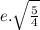 e.\sqrt{\frac{5}{4}}