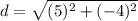 d=\sqrt{(5)^{2}+(-4)^{2}}