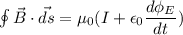 \oint{\vec{B}\cdot \vec{ds}}=\mu_{0}(I+\epsilon_{0}\dfrac{d\phi_{E}}{dt})