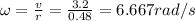\omega =  \frac{v}{r}= \frac{3.2}{0.48}  =6.667rad/s