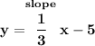 \bf y=\stackrel{slope}{\cfrac{1}{3}}x-5