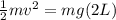 \frac{1}{2}mv^2 = mg(2L)