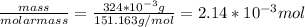 \frac{mass}{molar mass}=\frac{324*10^{-3} g}{151.163g/mol}=2.14*10^{-3}mol