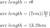 arc\ length=r\theta\\\\arc\ length= (7cm)(\frac{3\pi}{5})}\\\\arc\ length =13.19cm