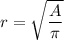 r = \sqrt{\dfrac{A}{\pi}}