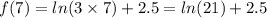f(7)=ln(3 \times 7)+2.5=ln(21)+2.5