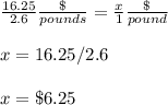 \frac{16.25}{2.6}\frac{\$}{pounds} =\frac{x}{1}\frac{\$}{pound}\\ \\x=16.25/2.6\\ \\x=\$6.25